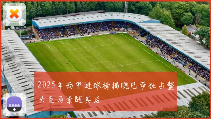 2025年西甲进球榜揭晓巴萨独占鳌头皇马紧随其后