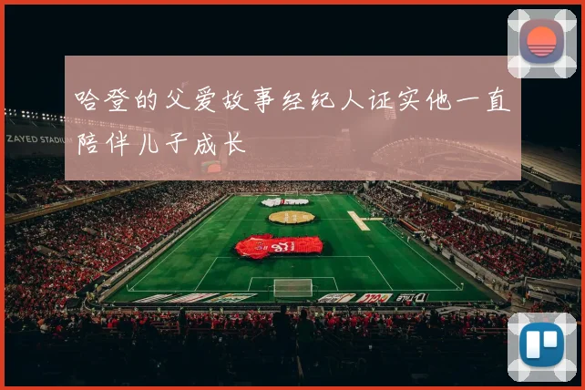 哈登的父爱故事经纪人证实他一直陪伴儿子成长
